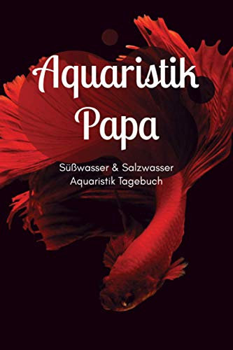Aquaristik Papa - Süßwasser & Salzwasser Aquaristik Tagebuch: A5 Aquarium Logbuch | Aquarienpflegeheft | Meerwasseraquarium | Süßwasseraquarium | ... Fischzüchter, Fischpfleger und Aquarianer