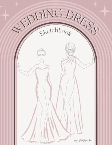 Wedding Dress Sketchbook: Bridal Fashion, Design Your Dream Gown | 120 Figure templates| Front and Back View