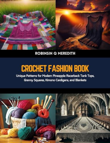 Crochet Fashion Book: Unique Patterns for Modern Pineapple Racerback Tank Tops, Granny Squares, Kimono Cardigans, and Blankets