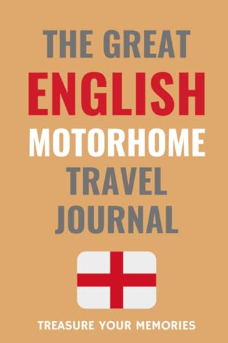 The Great English Motorhome Travel Journal: - The Must Have Travel Journal Is Perfect To Record Your Overnight Locations & Motorhome Road Trip Adventures in England