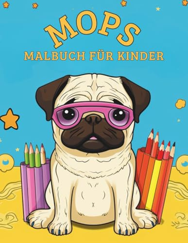 Mops Malbuch für Kinder: Süße und Einfache Malvorlagen von Möpsen in Kostümen, beim Spielen und mehr! Perfekt für Mädchen & Jungen im Alter von 3–8 Jahren (Hunde Malbücher für Kinder, Band 1)