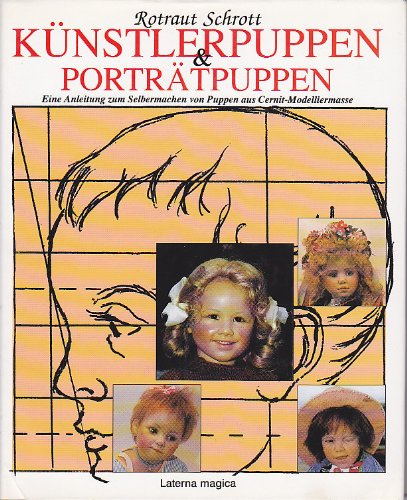 Künstlerpuppen & Porträtpuppen: Eine Anleitung zum Selbermachen von Puppen aus Cernit - Modelliermasse
