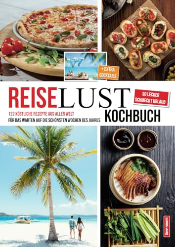 Reiselust Kochbuch: Das erste Kochbuch, das dein Fernweh stillt