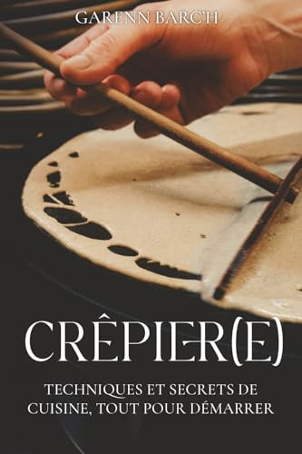 Crêpier(e): Techniques et secrets de cuisine ,tout pour démarrer