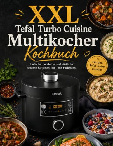 XXL Tefal Turbo Cuisine Multikocher Kochbuch: Einfache, herzhafte und köstliche Rezepte für jeden Tag – mit Farbfotos