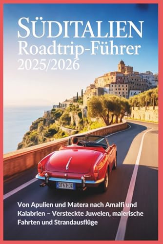 Süditalien Roadtrip-Führer 2025/2026: Von Apulien und Matera nach Amalfi und Kalabrien – Versteckte Juwelen, malerische Fahrten und Strandausflüge