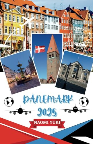 DÄNEMARK REISEFÜHRER 2025: Ein komplettes Dänemark-Erlebnis: Übernachtungsmöglichkeiten, beste Reisezeit, sehenswerte Reiseziele, versteckte Schätze und wichtige Reisetipps.