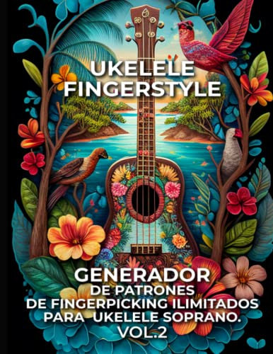 Ukelele Fingerstyle. Generador De Patrones De Fingerpicking Ilimitados Para Ukelele Soprano. VOL.2: La Forma Más Rápida De Descubrir Patrones ... Segundos.1500 Patrones.Tablaturas y Notas.