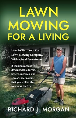 Lawn Mowing for a Living: How to Start Your Own Lawn Mowing Company, With a Small Investment