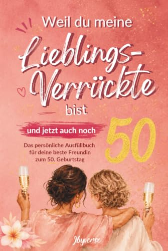 Weil du meine Lieblings-Verrückte bist und jetzt auch noch 50: Das persönliche Ausfüllbuch für deine beste Freundin zum 50. Geburtstag