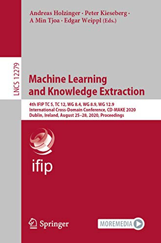 Machine Learning and Knowledge Extraction: 4th IFIP TC 5, TC 12, WG 8.4, WG 8.9, WG 12.9 International Cross-Domain Conference, CD-MAKE 2020, Dublin, Ireland, ... Notes in Computer Science Book 12279)