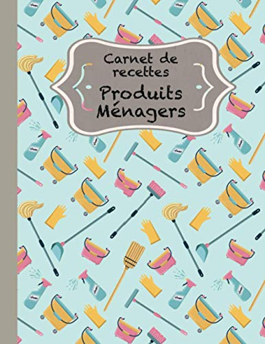 Carnet de Recettes Produits Ménagers: Cahier de recettes à remplir soi même pour faire ses produits d'entretien maison. Idéal si vous démarrez grâce ... pour écrire ses recettes de produits ménagers
