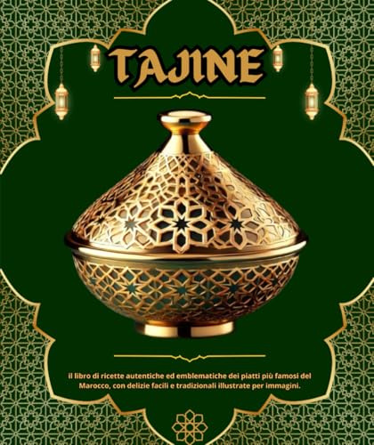 tagine: il libro di ricette autentiche ed emblematiche dei piatti più famosi del Marocco, con delizie facili e tradizionali illustrate per immagini.