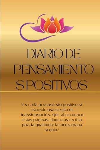 DIARIODE PENSAMIENTOS POSITIVOS: Beneficios de usar este diario: Refuerza el hábito de pensar en positivo.