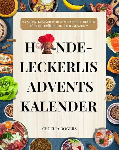 Hunde-Leckerlis Advents kalender: 24 Selbstgemachte Hundeleckerli-Rezepte für eine Fröhliche Feiertagszeit! (English Edition)