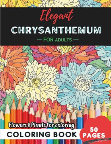 Chrysanthemum Coloring Book for Adults: 50 pages of elegant floral patterns for mindful moments (Flowers and Trees Coloring Books for Adults)