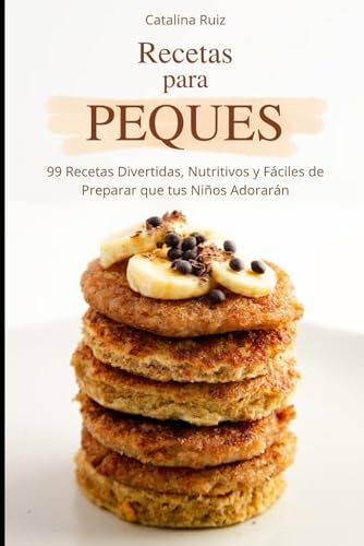 Recetas para Peques: 99 Recetas Divertidas, Nutritivos y Fáciles de Preparar que tus Niños Adorarán (Comer Bien, Vivir Mejor)