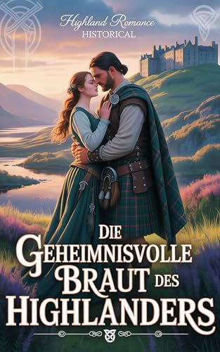 Die geheimnisvolle Braut des Highlanders: Eine heiße schottische mittelalterliche historische Romanze in Schottland