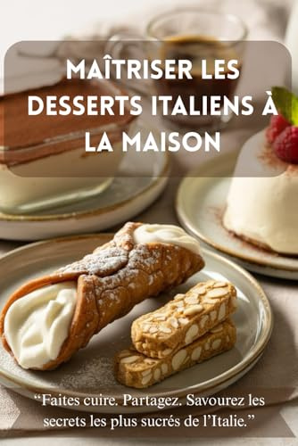 Maîtriser les desserts italiens à la maison: “Recettes intemporelles et douceurs traditionnelles venues du cœur de l’Italie”