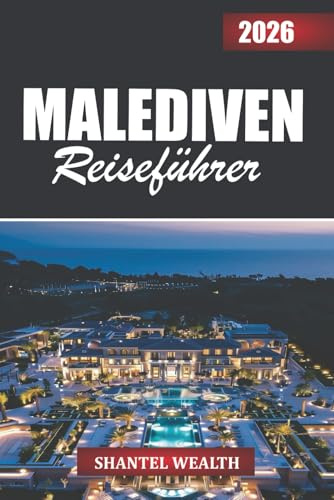 MALEDIVEN REISEFÜHRER 2026: Entdecken Sie die Malediven durch ihre Inseln, Menschen und zeitlose Schönheit des Ozeans