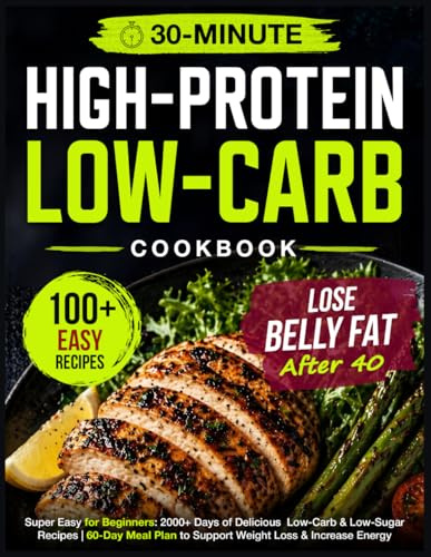 Super Easy High Protein Low Carb Diet Cookbook for Beginners: 2000+ Days of Delicious 30-Minute Low-Carb & Low-Sugar Recipes | 60-Day Meal Plan to Support Weight Loss & Increase Energy