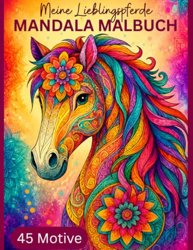 Meine Lieblingspferde – Mandala Malbuch: Kreatives Geschenk für Kinder ab 8 Jahren: 45 liebevoll gestaltete Mandalas mit wunderschönen Pferden – zum Ausmalen, Entspannen und innere Stärke fördern