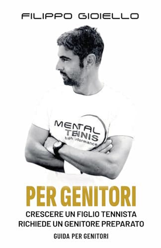 Mental Tennis - Guida per Genitori: Crescere un figlio tennista richiede un genitore preparato