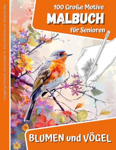 Malbuch für ältere Menschen und demenzkranke Senioren: Malbücher für Erwachsene mit Blumen und Vögeln, 100 einfache und große Motive zum Ausmalen