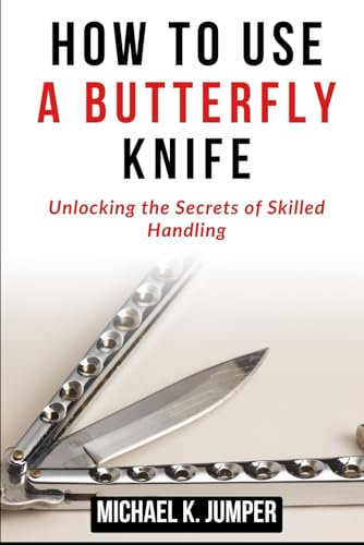 HOW TO USE A BUTTERFLY KNIFE: Unlocking the Secrets of Skilled Handling
