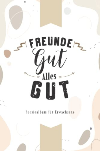 Freunde Gut Alles Gut: Freundschaftsbuch für Erwachsene. 100 Seiten / Platz für 50 Einträge. Freundebuch Erwachsene mit Fragen. Poesiealbum für Erwachsene Kollegen Abschied