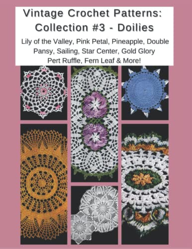 Vintage Crochet Patterns: Collection #3: Lily of the Valley, Pink Petal, Pineapple, Double Pansy, Sailing, Star Center, Gold Glory, Pert Ruffle, Fern Leaf and More!