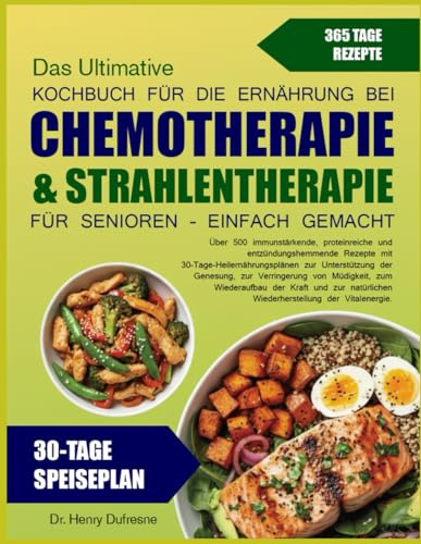 DAS ULTIMATIVE KOCHBUCH FÜR DIE ERNÄHRUNG BEI CHEMOTHERAPIE & STRAHLENTHERAPIE FÜR SENIOREN – EINFACH GEMACHT: Über 500 immunstärkende, proteinreiche ... zur Unterstützung
