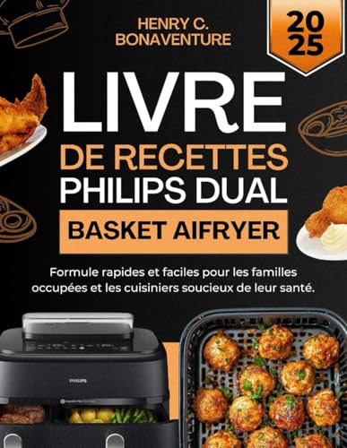 Livre De Recettes Philips Dual Basket Airfryer: Formule Rapides Et Faciles Pour Les Familles Occupées Et Les Cuisiniers Soucieux De Leur Santé