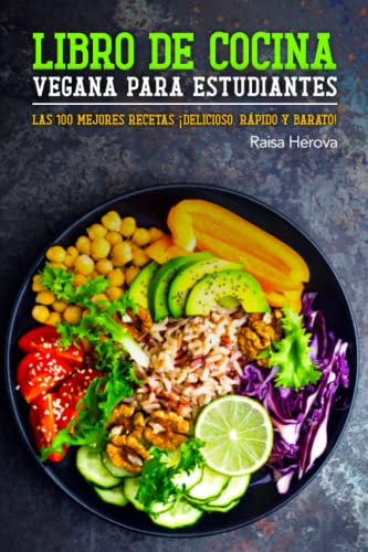 Libro de cocina vegana para estudiantes: Las 100 mejores recetas ¡Delicioso, rápido y barato!