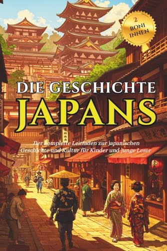 Die Geschichte Japans: Der komplette Leitfaden zur japanischen Geschichte und Kultur für Kinder und junge Leser | Wissenswertes über Japan und ... Ausdrücke (Geschichte Brücke Kollektion)