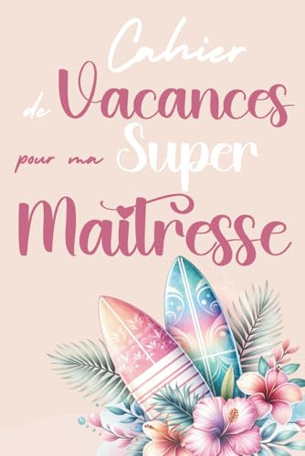 Cahier de Vacances pour ma Super Maîtresse: Cadeau maîtresse d’école, Cadeau de Fin d'Année Scolaire pour la Maîtresse