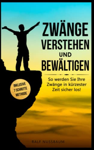 Zwänge verstehen und bewältigen: 7 wirkungsvolle Schritte, wie Sie Zwangsgedanken loswerden und für immer besiegen - Inklusive effektive Übungen für schnelle Erfolge (Positives Mindset, Band 1)