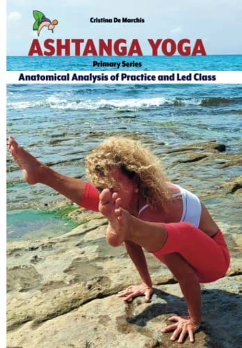 ASHTANGA YOGA - PRIMARY SERIES: ANATOMICAL ANALYSIS OF PRACTICE AND LED CLASS