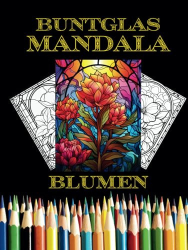 Blumen Mandalas zum Ausmalen – 300 Motive im Stil von Buntglasfenstern: Stained Glass Stil