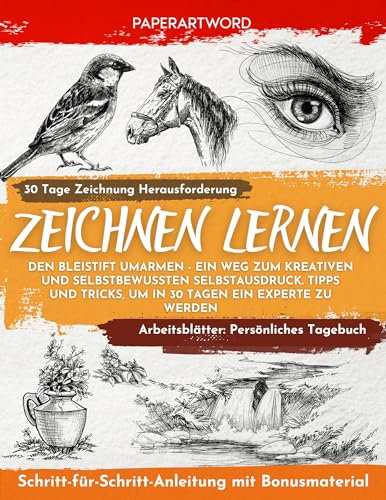 Zeichnen Lernen: Den Bleistift Umarmen - Ein Weg Zum Kreativen und Selbstbewussten Selbstausdruck. Tipps und Tricks, Um in 30 Tagen Ein Experte Zu Werden