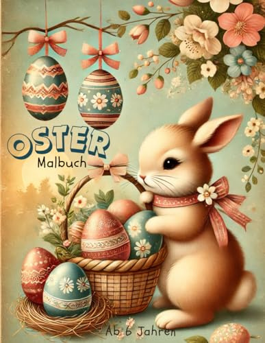 Ostermalbuch für Kinder ab 6 Jahren: Osterhasen, bunte Eier, Küken, Lämmchen, Schmetterlinge und viele Frühlingsblüten: Kreativer Ausmalspaß vom ... freie Seiten zum selbst Gestalten (Malbücher)