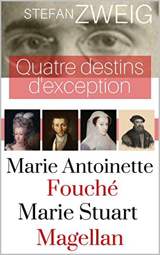 Quatre destins d'exception par Stephan ZWEIG (annoté en enrichi d'une biographie retracée à partir de son oeuvre) (French Edition)