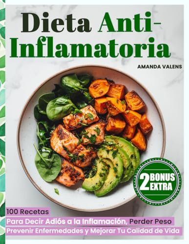 Dieta Antiinflamatoria: 100 Recetas Para Decir Adiós a la Inflamación, Perder Peso, Prevenir Enfermedades y Mejorar Tu Calidad de Vida