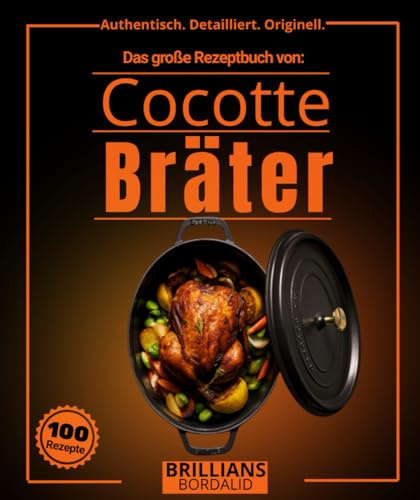 Das große Rezeptbuch von Cocotte Bräter : Über 100 einfache, authentische und detaillierte Rezepte mit Dünsten, Schmoren, Braten und Kochtechniken für ... Detailliert. Originell., Band 2)
