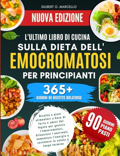 L'ultimo Libro Di Cucina Sulla Dieta Dell'emocromatosi Per Principianti: Ricette e piani alimentari a base di ferro e amici del fegato per gestire ... e sostenere la salute a lungo termine