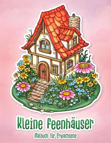Kleine Feenhäuser: Entspannendes Malbuch für Erwachsene mit Märchenhäusern und Fantasiearchitektur
