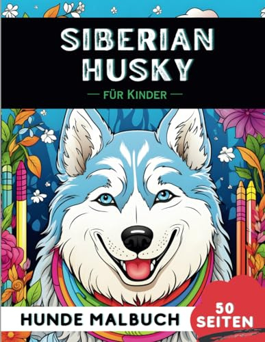 Siberian Husky Malbuch für Kinder: 50 kreative, lustige und einfache Hunde-Malvorlagen für Jungen und Mädchen, das perfekte Geschenk für Kinder (Lustige Hunderassen-Malbücher für Kinder)