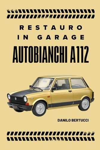 Restauro in garage Autobianchi A112: il manuale del restauro fai da te: ricambi, consigli e segreti d'officina casalinga: 4
