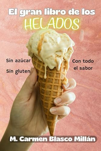 El gran libro de los helados: Recetas sin azucar, sin gluten y con todo el sabor (Recetas de cocina)