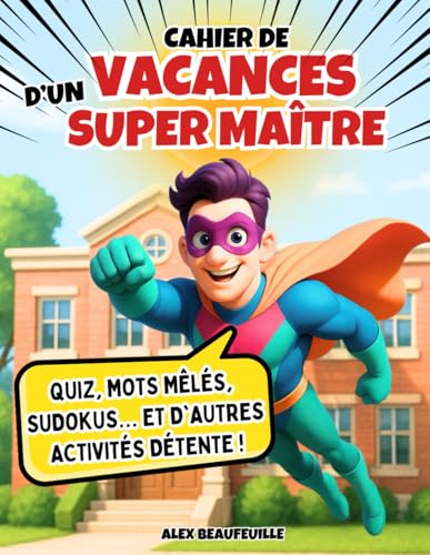 Cahier de Vacances d'un SUPER MAÎTRE: Idée de Cadeau Original Maître d'Ecole Fin d'Année. Carnet de Multi-Jeux, Activités, Coloriages, Recettes, Sudoku, Mots Mêlés, Kakuro, Quiz